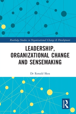 Leadership, Organizational Change and Sensemaking - Skea, Ronald