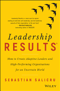 Leadership Results: How to Create Adaptive Leaders and High-Performing Organisations for an Uncertain World