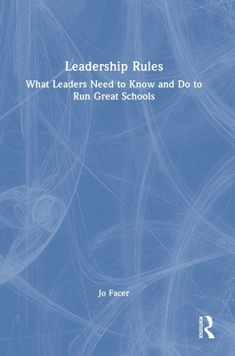 Leadership Rules: What Leaders Need to Know and Do to Run Great Schools - Facer, Jo