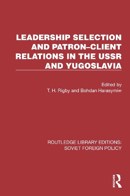 Leadership Selection and Patron-Client Relations in the USSR and Yugoslavia - Rigby, T H (Editor), and Harasymiw, Bohdan (Editor)