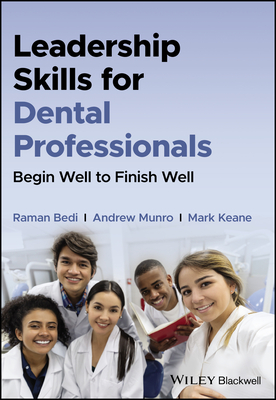 Leadership Skills for Dental Professionals: Begin Well to Finish Well - Bedi, Raman, and Munro, Andrew, and Keane, Mark