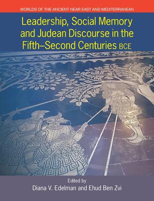 Leadership, Social Memory and Judean Discourse in the Fifth-Second Centuries Bce - Ben Zvi, Ehud (Editor), and Edelman, Diana V (Editor)