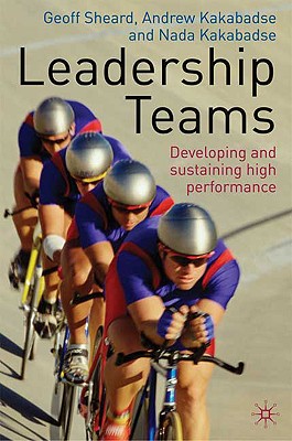 Leadership Teams: Developing and Sustaining High Performance - Sheard, G, and Kakabadse, A