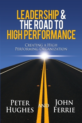 Leadership & The Road to High Performance - Hughes, Peter, and Ferrie, John