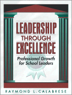 Leadership Through Excellence: Professional Growth for School Leaders - Calabrese, Raymond L