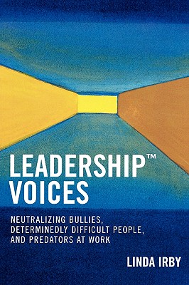 Leadership Voices: Neutralizing Bullies, Determinedly Difficult People, and Predators at Work - Irby, Linda