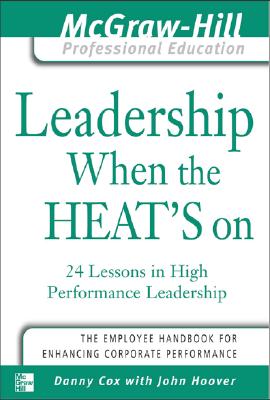 Leadership When the Heat's on: 24 Lessons in High Performance Management - Hoover, John, and Cox, Danny, and Cox Danny