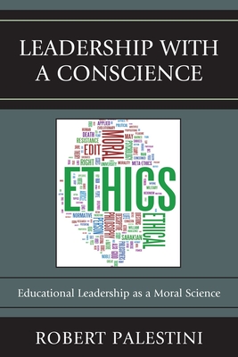 Leadership with a Conscience: Educational Leadership as a Moral Science - Palestini, Robert