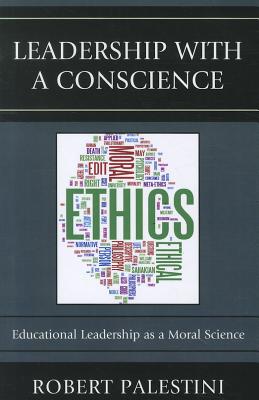 Leadership with a Conscience: Educational Leadership as a Moral Science - Palestini, Robert