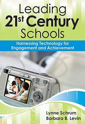 Leading 21st Century Schools: Harnessing Technology for Engagement and Achievement - Schrum, Lynne R, and Levin, Barbara B