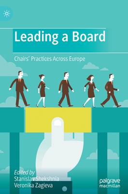 Leading a Board: Chairs' Practices Across Europe - Shekshnia, Stanislav (Editor), and Zagieva, Veronika (Editor)