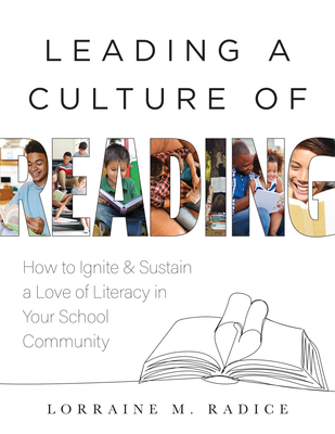 Leading a Culture of Reading: How to Ignite and Sustain a Love of Literacy in Your School Community (the How-To Guide for Building a Celebratory Culture of Reading) - Radice, Lorraine M