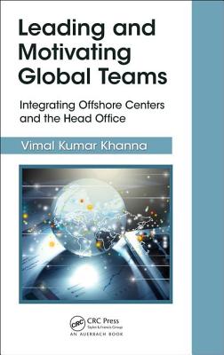 Leading and Motivating Global Teams: Integrating Offshore Centers and the Head Office - Kumar Khanna, Vimal