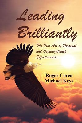 Leading Brilliantly: The Fine Art of Personal and Organizational Effectiveness - Corea, Roger, and Keys, Michael