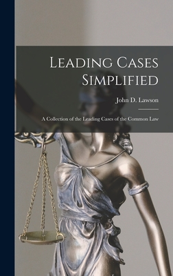 Leading Cases Simplified [microform]: a Collection of the Leading Cases of the Common Law - Lawson, John D (John Davison) 1852- (Creator)