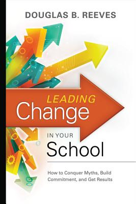 Leading Change in Your School: How to Conquer Myths, Build Commitment, and Get Results - Reeves, Douglas B, Mr., PH.D.