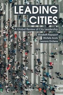 Leading Cities: A Global Review of City Leadership - Rapoport, Elizabeth, and Acuto, Michele, and Grcheva, Leonora