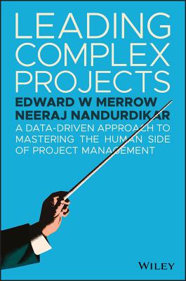 Leading Complex Projects: A Data-Driven Approach to Mastering the Human Side of Project Management - Merrow, Edward W., and Nandurdikar, Neeraj