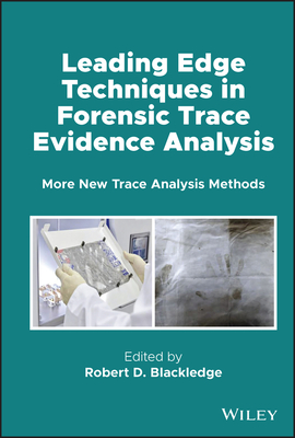 Leading Edge Techniques in Forensic Trace Evidence Analysis: More New Trace Analysis Methods - Blackledge, Robert D (Editor)