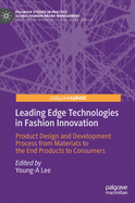 Leading Edge Technologies in Fashion Innovation: Product Design and Development Process from Materials to the End Products to Consumers