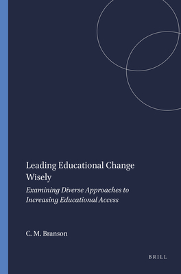 Leading Educational Change Wisely: Examining Diverse Approaches to Increasing Educational Access - Branson, Christopher M.