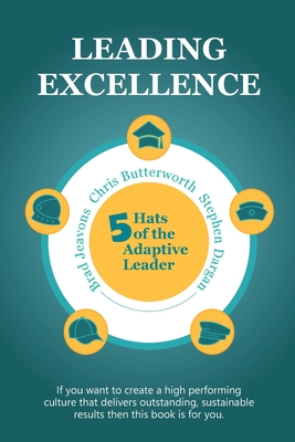 Leading Excellence: 5 Hats of the Adaptive Leader - Butterworth, Chris, and Dargan, Stephen, and Jeavons, Brad