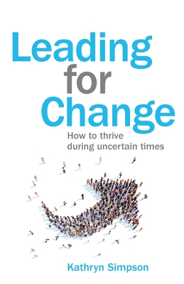 Leading for Change: How to thrive in uncertain times - Simpson, Kathryn