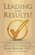 Leading for Results: Five Practices to Use in Your Personal and Professional Life