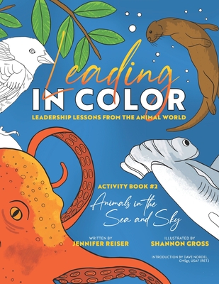 Leading in Color: Leadership Lessons from the Animal World (Activity Book 2, Animals in the Sea & Sky) - Nordel, Dave (Introduction by), and Reiser, Jennifer