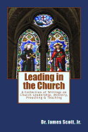 Leading in the Church: A Collection of Writings on Church Leadership, Ministry, Preaching & Teaching