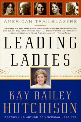 Leading Ladies: American Trailblazers - Hutchison, Kay Bailey