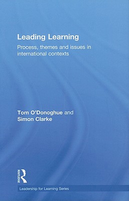 Leading Learning: Process, Themes and Issues in International Contexts - O'Donoghue, and Clarke, Simon, Professor