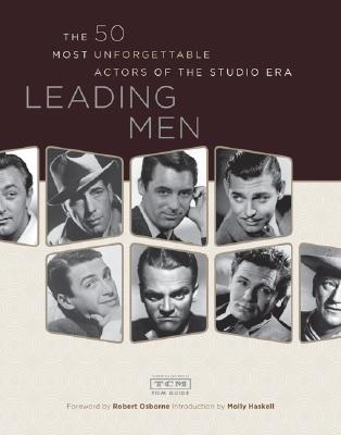 Leading Men: The 50 Most Unforgettable Actors of the Studio Era - Osborne, Robert (Foreword by), and Turner Classic Movies, and Haskell, Molly (Introduction by)
