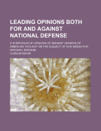 Leading Opinions Both for and Against National Defense; A Symposium of Opinions of Eminent Leaders of American Thought on the Subject of Our Needs for National Defense