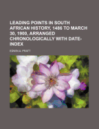 Leading Points in South African History, 1486 to March 30, 1900: Arranged Chronologically, with Date-Index (Classic Reprint)