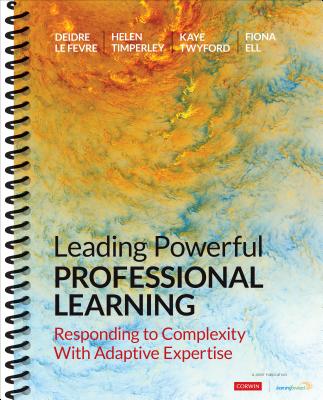 Leading Powerful Professional Learning: Responding to Complexity with Adaptive Expertise - Le Fevre, Deidre M, and Timperley, Helen S, and Twyford, Kaye