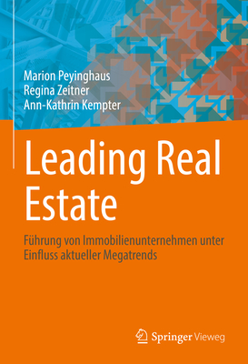 Leading Real Estate: Fuhrung von Immobilienunternehmen unter Einfluss aktueller Megatrends - Peyinghaus, Marion, and Zeitner, Regina, and Kempter, Ann-Kathrin