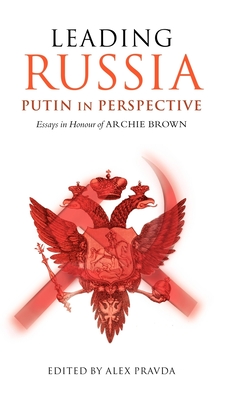 Leading Russia: Putin in Perspective: Essays in Honour of Archie Brown - Pravda, Alex (Editor)