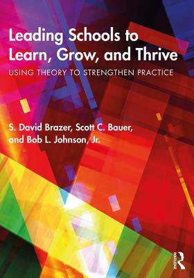 Leading Schools to Learn, Grow, and Thrive: Using Theory to Strengthen Practice - Brazer, S. David, and Bauer, Scott C., and Johnson, Jr., Bob L.