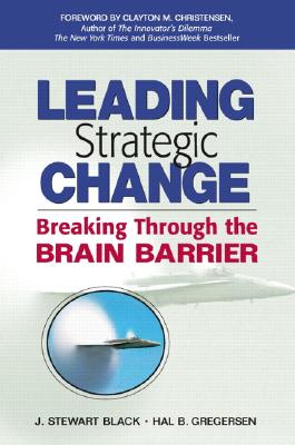 Leading Strategic Change: Breaking Through the Brain Barrier - Black, J Stewart, and Gregersen, Hal B