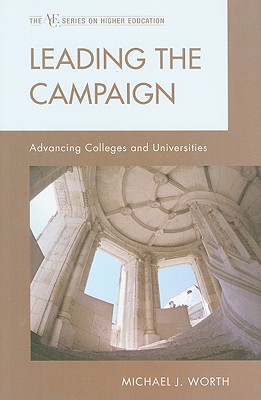 Leading the Campaign: Advancing Colleges and Universities - Worth, Michael J, Dr.