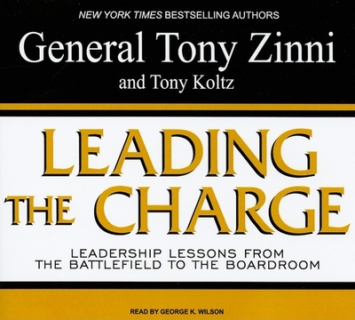 Leading the Charge: Leadership Lessons from the Battlefield to the Boardroom - Zinni, Tony, General, and Koltz, and Wilson, George K (Narrator)