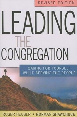 Leading the Congregation: Caring for Yourself While Serving the People - Shawchuck, Norman, and Heuser, Roger