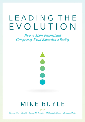 Leading the Evolution: How to Make Personalized Competency-Based Education a Reality (an Educational Leadership Guide to Competency-Based Education for Student Engagement) - Ruyle, Mike