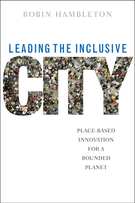 Leading the Inclusive City: Place-Based Innovation for a Bounded Planet - Hambleton, Robin