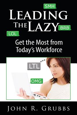 Leading the Lazy: Get the Most from Today's Workforce - Grubbs, John R