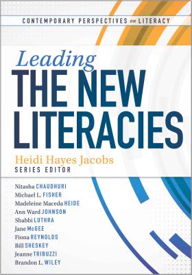 Leading the New Literacies - Hayes Jacobs, Heidi (Editor), and Chaudhuri, Nitasha (Contributions by), and Fisher, Michael L (Contributions by)