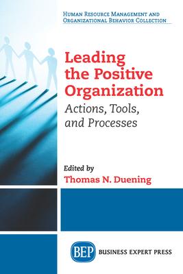 Leading The Positive Organization: Actions, Tools, and Processes - Duening, Thomas N (Editor)