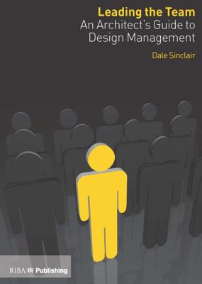 Leading the Team: An Architect's Guide to Design Management - Sinclair, Dale