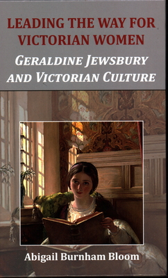 Leading the Way for Victorian Women: Geraldine Jewsbury and Victorian Culture - Bloom, Abigail Burnham